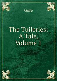 The Tuileries: A Tale, Volume 1