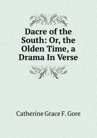 Dacre of the South: Or, the Olden Time, a Drama In Verse.