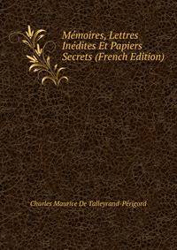Memoires, Lettres Inedites Et Papiers Secrets (French Edition)
