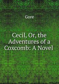 Cecil, Or, the Adventures of a Coxcomb: A Novel .