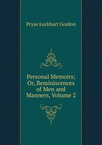 Personal Memoirs; Or, Reminiscences of Men and Manners, Volume 2
