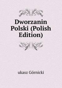 Dworzanin Polski (Polish Edition)