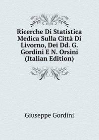 Ricerche Di Statistica Medica Sulla Citta Di Livorno, Dei Dd. G. Gordini E N. Orsini (Italian Edition)