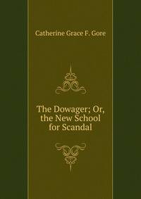 The Dowager; Or, the New School for Scandal