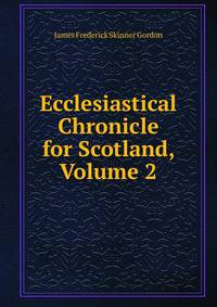 Ecclesiastical Chronicle for Scotland, Volume 2