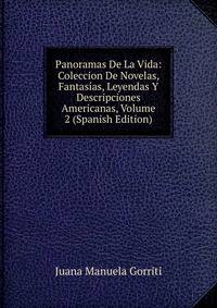 Panoramas De La Vida: Coleccion De Novelas, Fantasias, Leyendas Y Descripciones Americanas, Volume 2 (Spanish Edition)