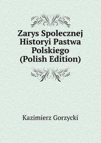 Zarys Spolecznej Historyi Pastwa Polskiego (Polish Edition)