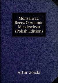 Monsalwat: Rzecz O Adamie Mickiewiczu (Polish Edition)