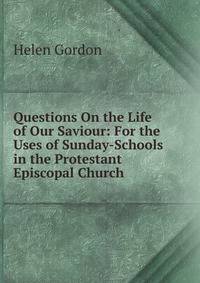 Questions On the Life of Our Saviour: For the Uses of Sunday-Schools in the Protestant Episcopal Church