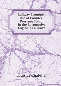 Railway Economy: Use of Counter-Pressure Steam in the Locomotive Engine As a Brake