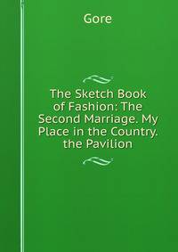 The Sketch Book of Fashion: The Second Marriage. My Place in the Country. the Pavilion