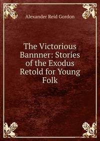 The Victorious Bannner: Stories of the Exodus Retold for Young Folk
