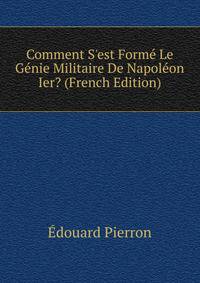 Comment S'est Form? Le G?nie Militaire De Napol?on Ier? (French Edition)