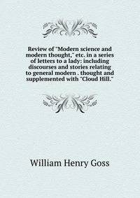 Review of "Modern science and modern thought," etc. in a series of letters to a lady: including discourses and stories relating to general modern . thought and supplemented with "Cloud Hill."