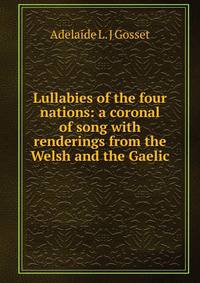 Lullabies of the four nations: a coronal of song with renderings from the Welsh and the Gaelic
