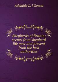 Shepherds of Britain; scenes from shepherd life past and present from the best authorities