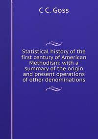 Statistical history of the first century of American Methodism: with a summary of the origin and present operations of other denominations