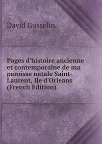 Pages d'histoire ancienne et contemporaine de ma paroisse natale Saint-Laurent, Ile d'Orleans (French Edition)