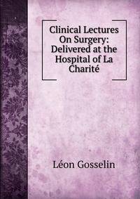 Clinical Lectures On Surgery: Delivered at the Hospital of La Charite