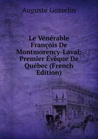 Le Venerable Francois De Montmorency-Laval: Premier Eveque De Quebec (French Edition)