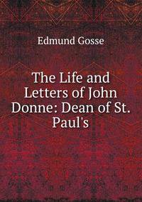 The Life and Letters of John Donne: Dean of St. Paul's