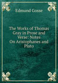 The Works of Thomas Gray in Prose and Verse: Notes On Aristophanes and Plato