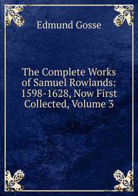The Complete Works of Samuel Rowlands: 1598-1628, Now First Collected, Volume 3