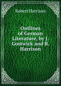Outlines of German Literature, by J. Gostwick and R. Harrison