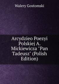 Arcydzieo Poezyi Polskiej A. Mickiewicza "Pan Tadeusz" (Polish Edition)