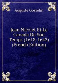 Jean Nicolet Et Le Canada De Son Temps (1618-1642) (French Edition)