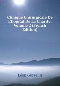 Clinique Chirurgicale De L'hopital De La Charite, Volume 2 (French Edition)