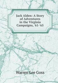 Jack Alden: A Story of Adventures in the Virginia Campaigns, '61-'65