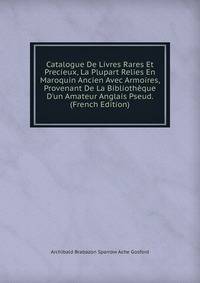 Catalogue De Livres Rares Et Precieux, La Plupart Relies En Maroquin Ancien Avec Armoires, Provenant De La Biblioth?que D'un Amateur Anglais Pseud. (French Edition)