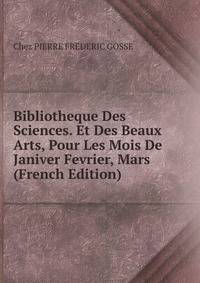 Bibliotheque Des Sciences. Et Des Beaux Arts, Pour Les Mois De Janiver Fevrier, Mars (French Edition)