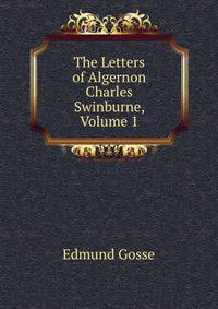 The Letters of Algernon Charles Swinburne, Volume 1