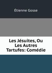 Les Jesuites, Ou Les Autres Tartufes: Comedie
