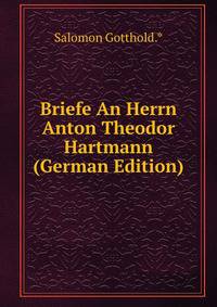 Briefe An Herrn Anton Theodor Hartmann (German Edition)