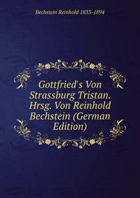 Gottfried's Von Strassburg Tristan. Hrsg. Von Reinhold Bechstein (German Edition)