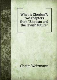 What is Zionism?: two chapters from "Zionism and the Jewish future"