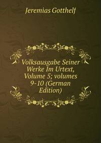 Volksausgabe Seiner Werke Im Urtext, Volume 5; volumes 9-10 (German Edition)