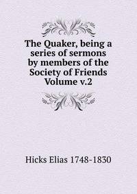 The Quaker, being a series of sermons by members of the Society of Friends Volume v.2
