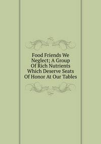 Food Friends We Neglect; A Group Of Rich Nutrients Which Deserve Seats Of Honor At Our Tables