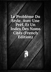 Le Probleme Du Style. Avec Une Pref. Et Un Index Des Noms Cites (French Edition)