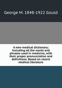 A new medical dictionary; including all the words and phrases used in medicine, with their proper pronunciation and definitions. Based on recent medical literature