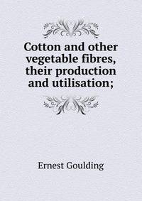 Cotton and other vegetable fibres, their production and utilisation;