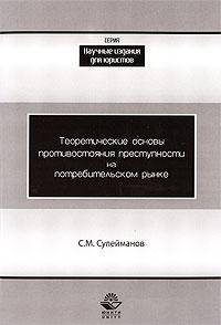 Теоретические основы противостояния преступности на потребительском рынке: монография. Гриф УМЦ "Профессиональный учебник"