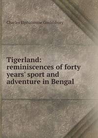 Tigerland: reminiscences of forty years' sport and adventure in Bengal