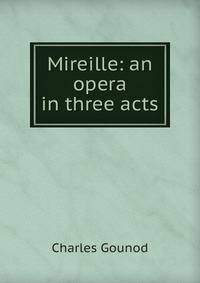Mireille: an opera in three acts