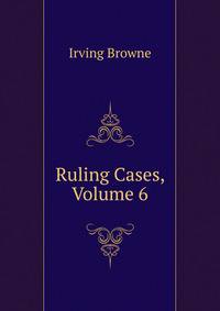 Ruling Cases, Volume 6