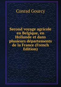 Second voyage agricole en Belgique, en Hollande et dans plusieurs departements de la France (French Edition)